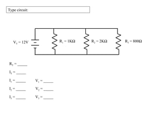 Type circuit:
RT = _____
I1 = _____
I2 = _____
I3 = _____
IT = _____
V1 = _____
V2 = _____
V3 = _____
R1 = 1KΩ R2 = 2KΩ R3...