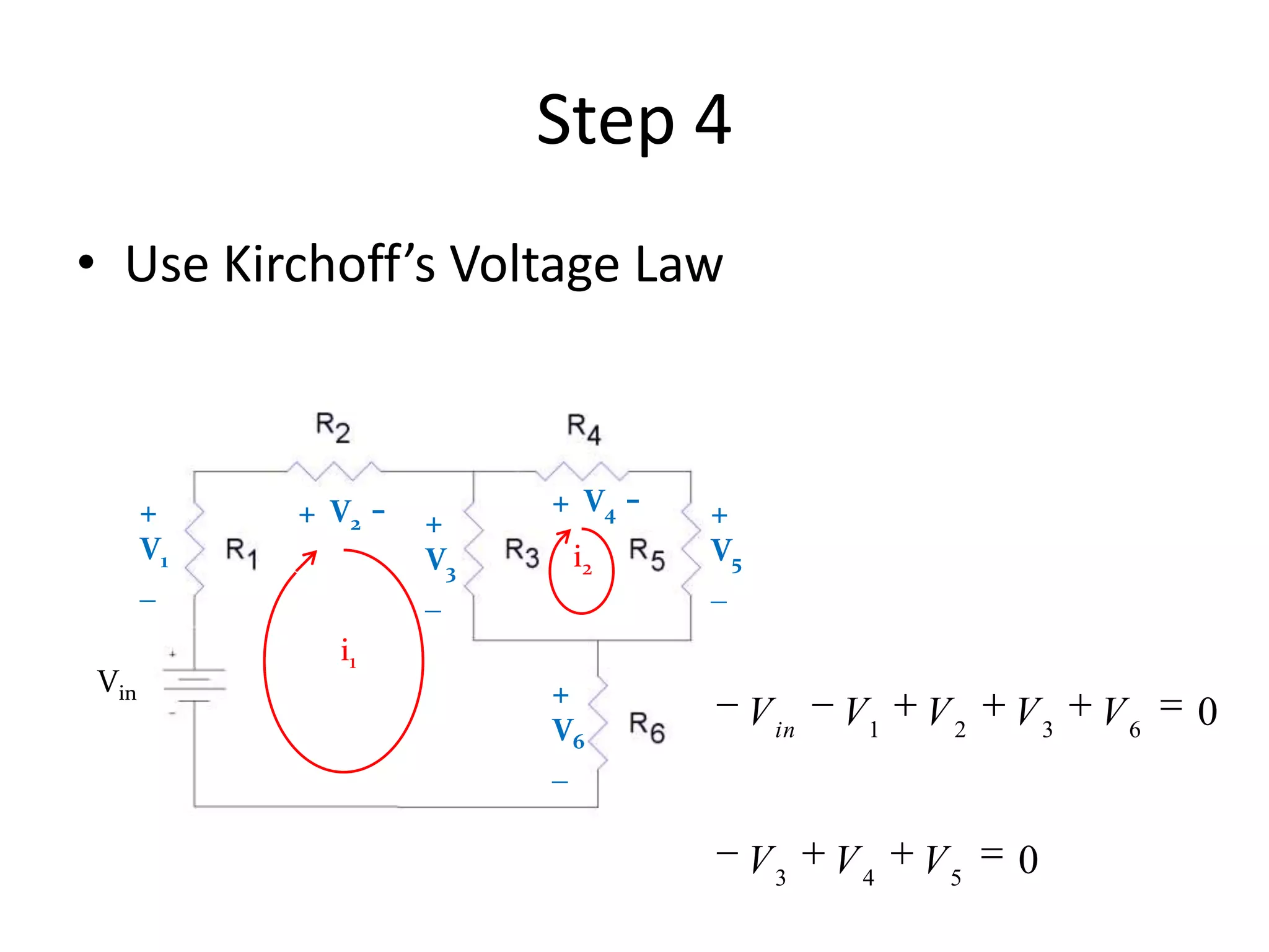 Step 4
• Use Kirchoff’s Voltage Law
i1
i2
+
V1
_
Vin
+
V3
_
+
V5
_
+
V6
_
+ V2 - + V4 -
0
0
543
6321
VVV
VVVVVin
 
