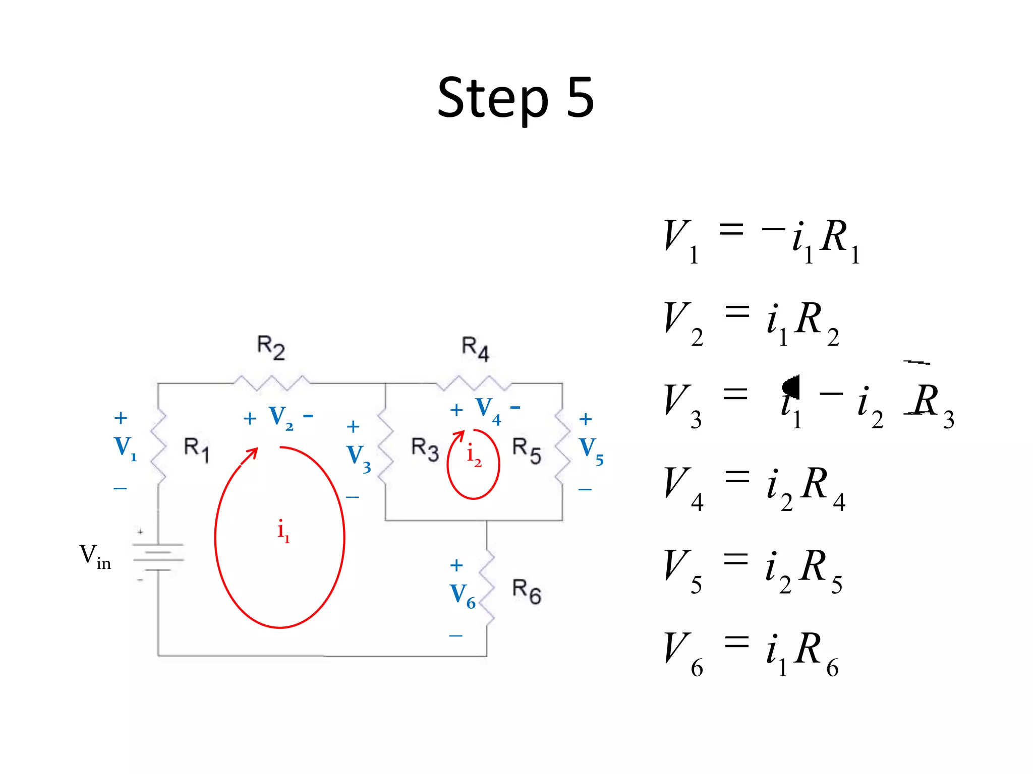Step 5
i1
i2
+
V1
_
Vin
+
V3
_
+
V5
_
+
V6
_
+ V2 - + V4 -
616
525
424
3213
212
111
RiV
RiV
RiV
RiiV
RiV
RiV
 