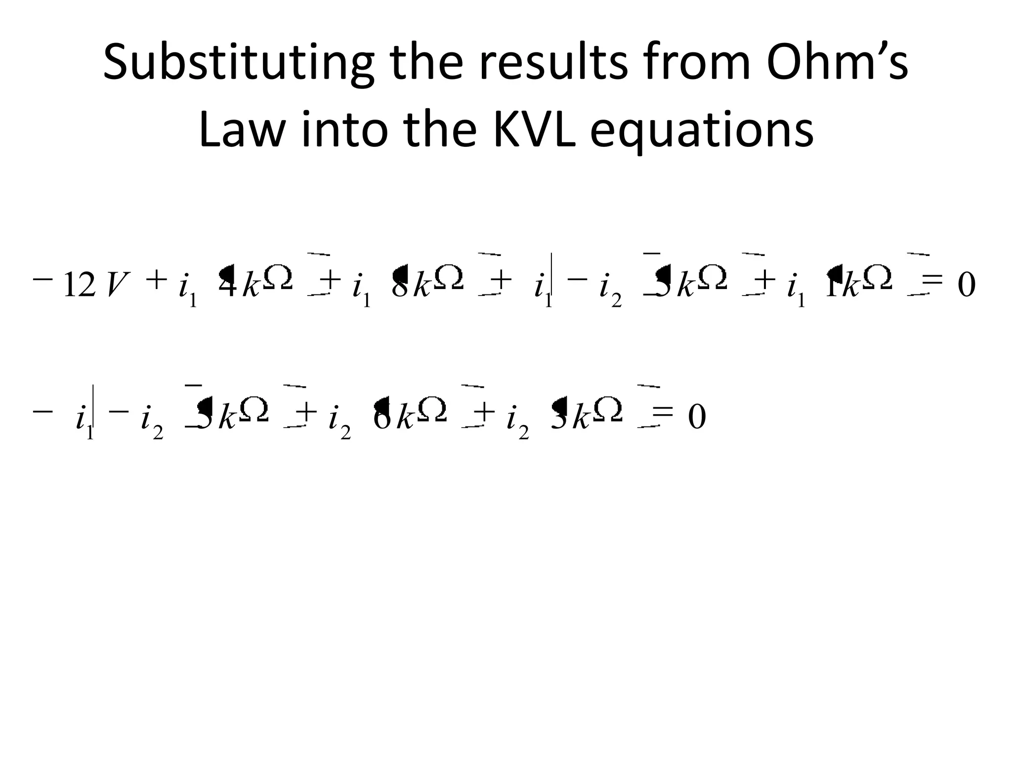 Substituting the results from Ohm’s
Law into the KVL equations
0365
0158412
2221
12111
kikikii
kikiikikiV
 