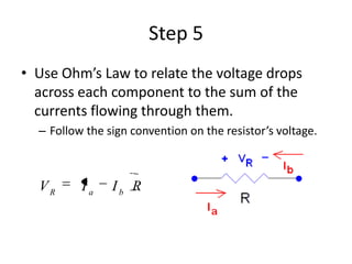 Step 5
• Use Ohm’s Law to relate the voltage drops
across each component to the sum of the
currents flowing through them.
...