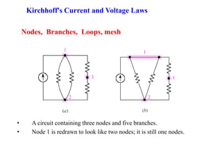 Nodes, Branches, Loops, mesh
• A circuit containing three nodes and five branches.
• Node 1 is redrawn to look like two no...