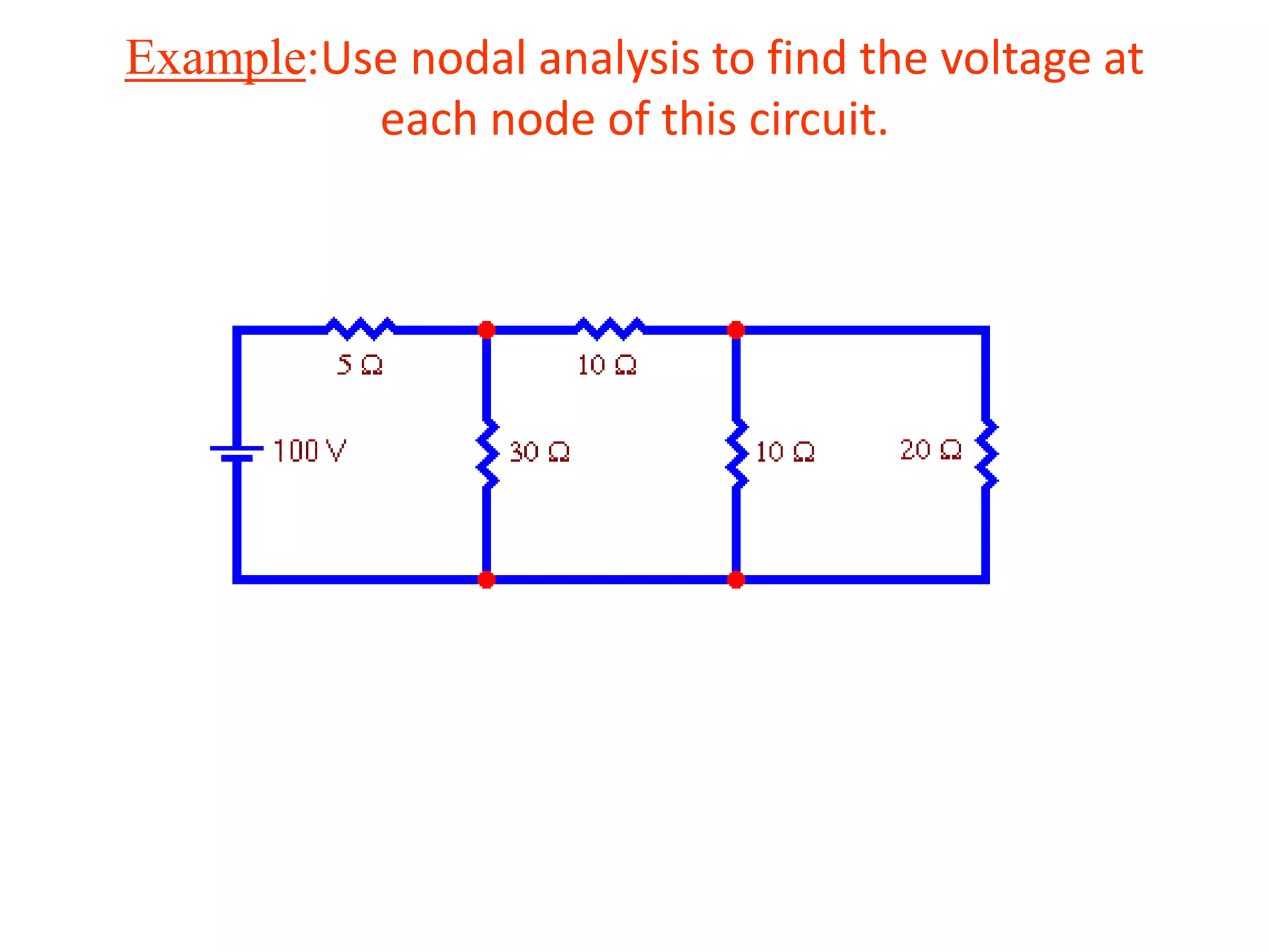 Example:Use nodal analysis to find the voltage at
each node of this circuit.
 