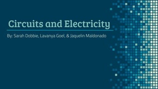 Circuits and Electricity
By: Sarah Dobbie, Lavanya Goel, & Jaquelin Maldonado
 
