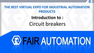 THE BEST VIRTUAL EXPO FOR INDUSTRIAL AUTOMATION
PRODUCTS
Introduction to :
Circuit breakers
 
