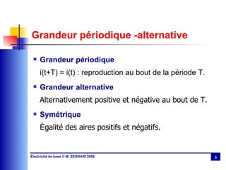 Grandeur périodique -alternative Grandeur périodique i(t+T) = i(t) : reproduction au bout de la période T. Grandeur alternative Alternativement positive et négative   au bout de T. Symétrique É galité des aires positifs et négatifs. 