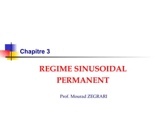 Chapitre 3 REGIME SINUSOIDAL PERMANENT Prof. Mourad ZEGRARI 
