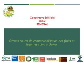 Coopérative Sell Sellal
Dakar
SENEGAL
Circuits courts de commercialisation des fruits et
légumes sains à Dakar
 