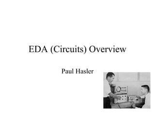 EDA (Circuits) Overview

       Paul Hasler
 