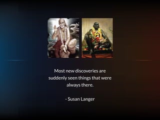 t
Most new discoveries are
suddenly seen things that were
always there.
- Susan Langer
 