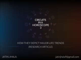 CIRCUITS
INA
HOROSCOPE
3
HOW THEY DEPICT MAJOR LIFE TRENDS
(RESEARCH ARTICLE)
JATIN JHALA jatinjhala9@gmail.com
 