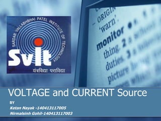 VOLTAGE and CURRENT Source
BY
Ketan Nayak -140413117005
Nirmalsinh Gohil-140413117003
 