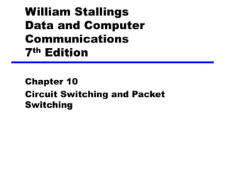 William Stallings
Data and Computer
Communications
7th Edition
Chapter 10
Circuit Switching and Packet
Switching
 