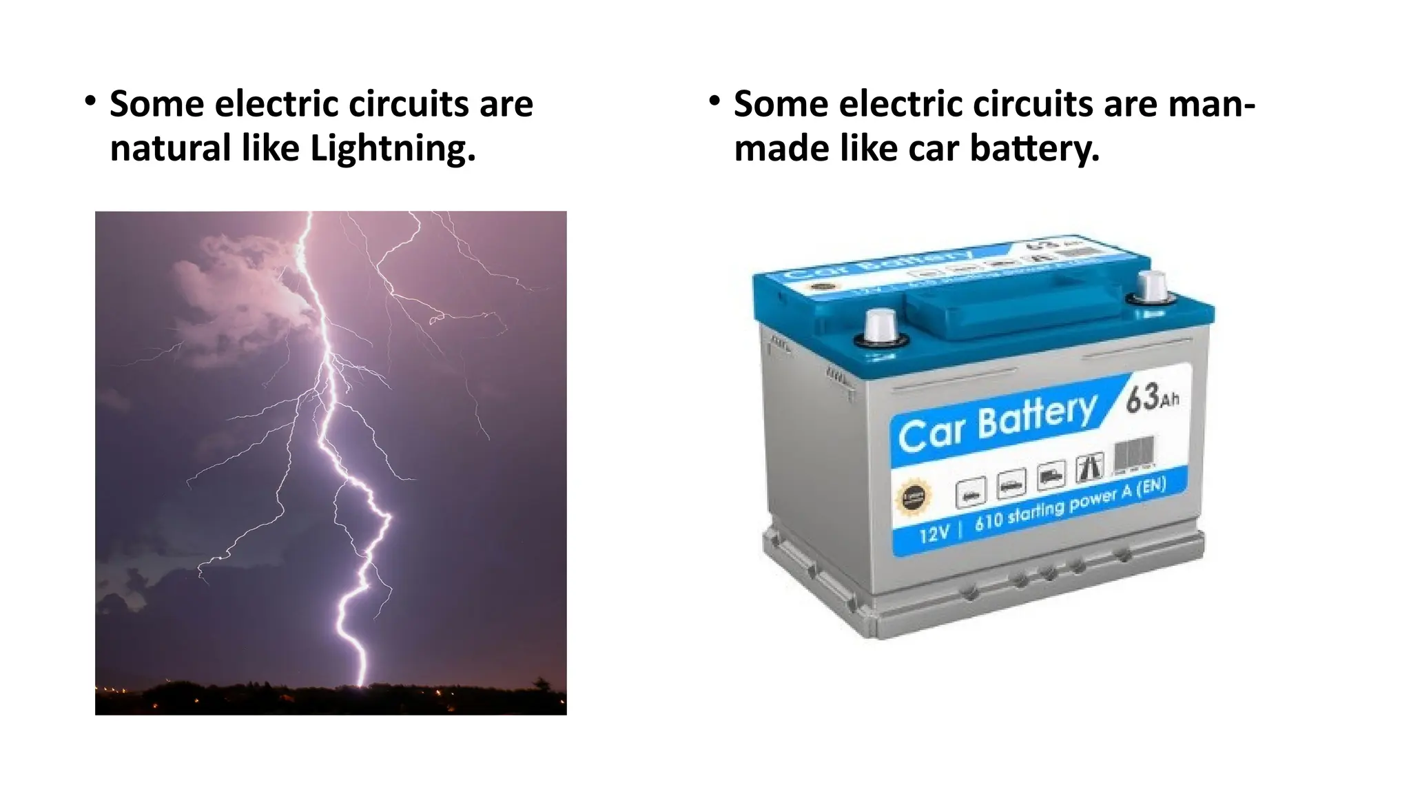 • Some electric circuits are
natural like Lightning.
• Some electric circuits are man-
made like car battery.
 