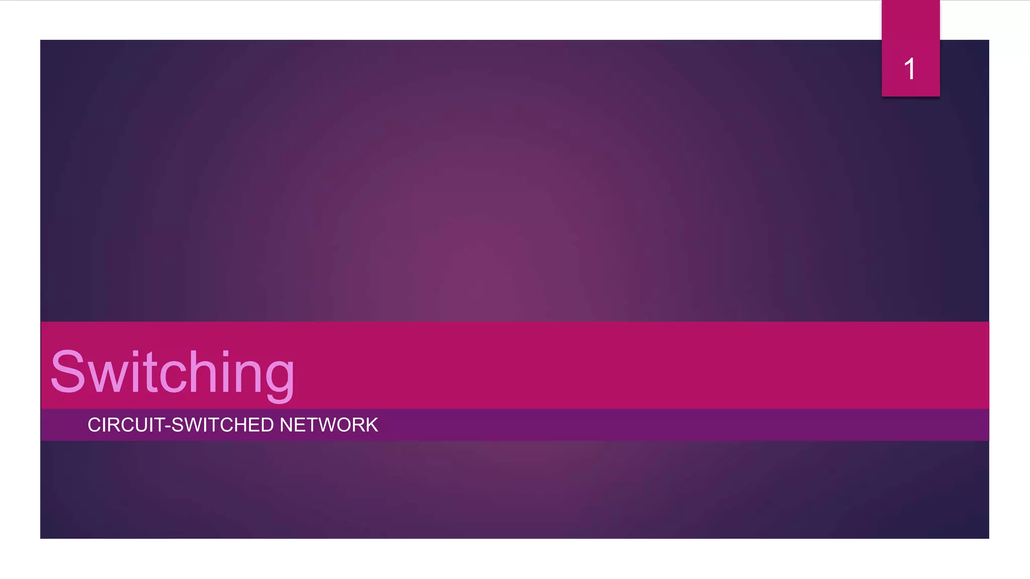 Switching
CIRCUIT-SWITCHED NETWORK
1
 