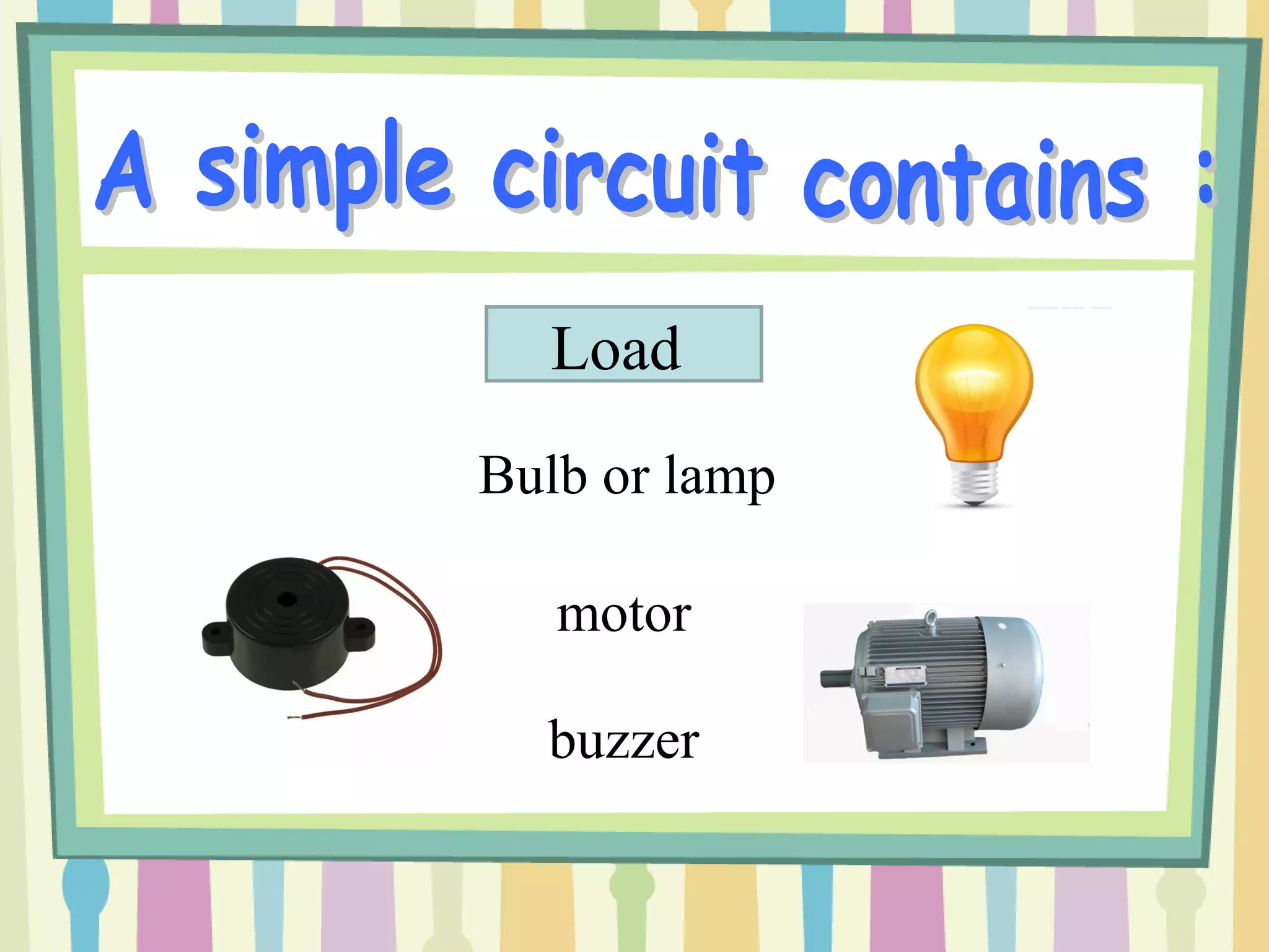 Load
buzzer
motor
Bulb or lamp