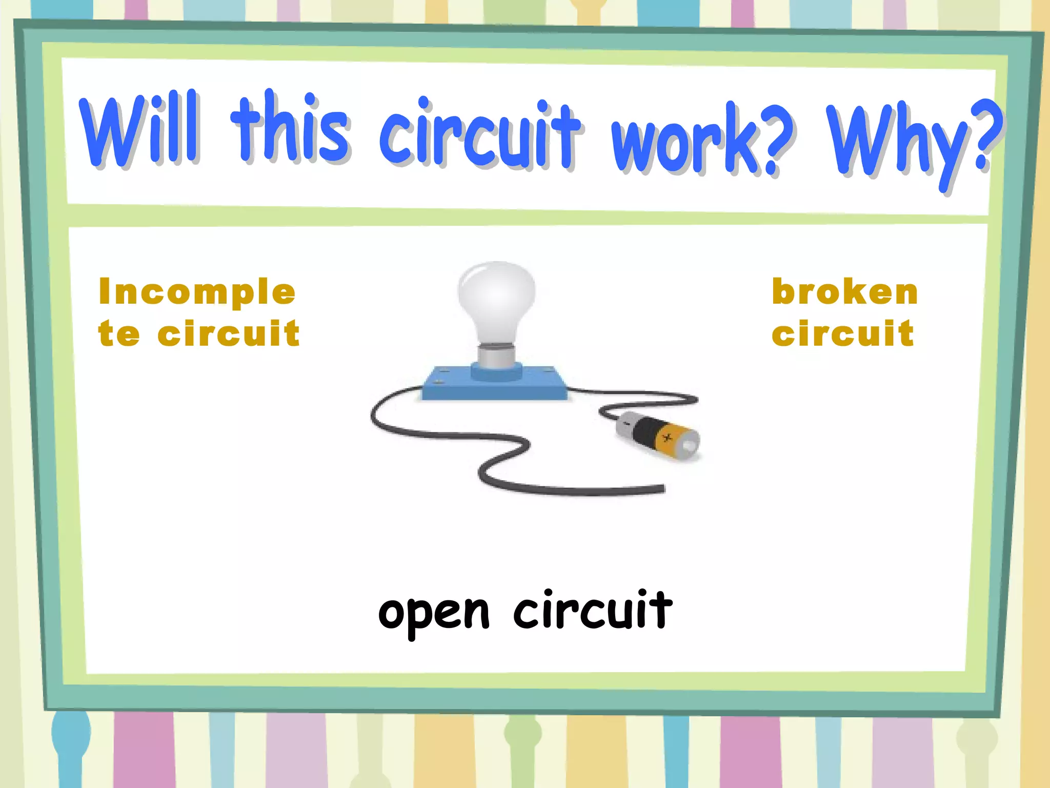 Incomple
te circuit
open circuit
broken
circuit