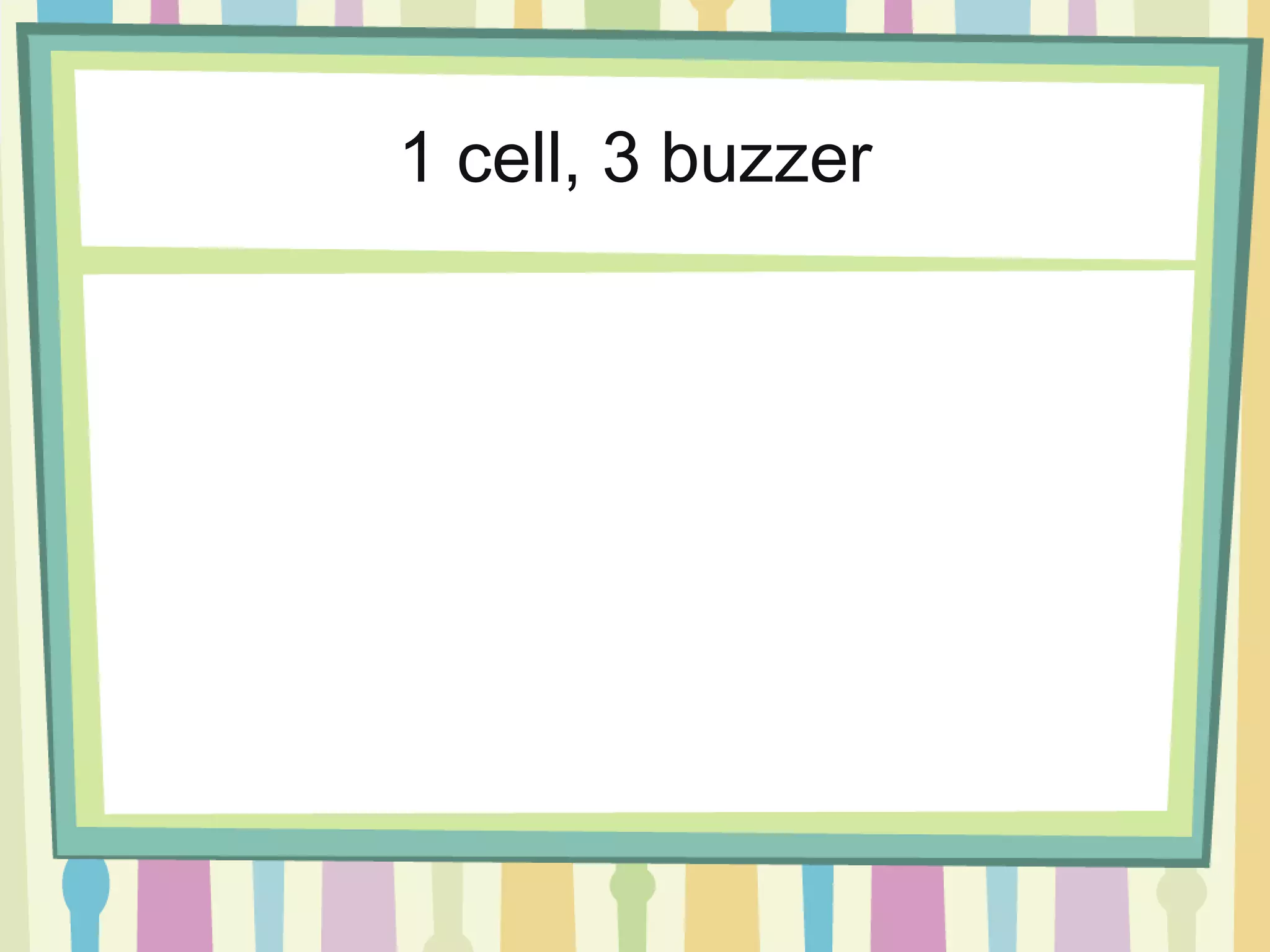 1 cell, 3 buzzer