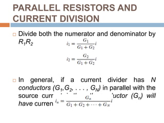 PARALLEL RESISTORS AND CURRENT DIVISIONPrinciple of Current Division - total current ‘i’ is shared by the resistors in inverse proportion to their resistances.