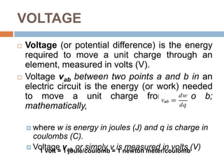 CHARGE AND CURRENT (Example)How much charge is represented by 4,600 electrons?Calculate the amount of charge represented by two million protons.The total charge entering a terminal is given by q = 5tsin4πt mC.Calculate the current at t = 0.5s.If in Example 3, q = (10 − 10e−2t ) mC, find the current at t = 0.5 s.Determine the total charge entering a terminal between t = 1 s and t = 2s if the current passing the terminal is i = (3t2− t) A.The current flowing through an element is	Calculate the charge entering the element from t = 0 to t = 2s.
