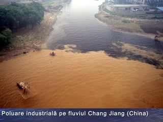 Poluare industrială pe fluviul Chang Jiang (China)
 
