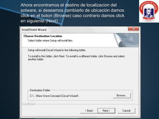 Ahora encontramos el destino de localizacion del
sotware, si deseamos cambiarlo de ubicación damos
click en el boton (Browse) caso contrario damos click
en siguiente (Next)