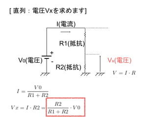 V0(電圧)
R1(抵抗)
I(電流)
R2(抵抗)
Vx(電圧)
[ 直列：電圧Vxを求めます]
+
-
 