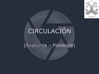 CIRCULACIÓN (Anatomía – Fisiología) 