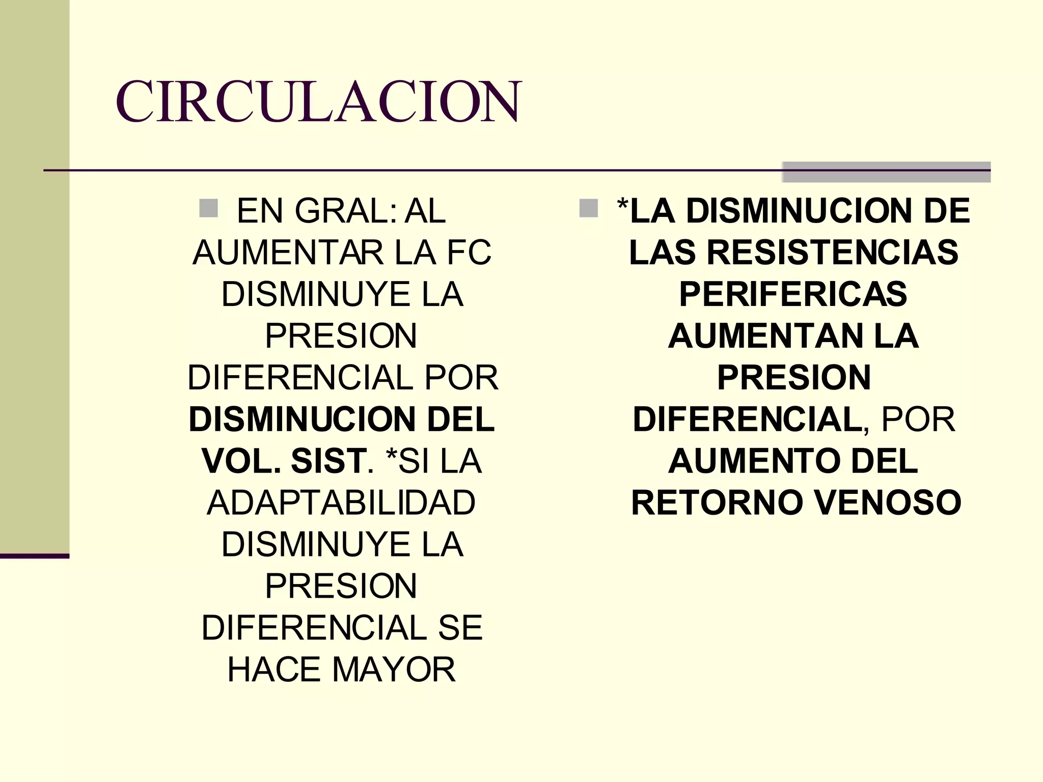 CIRCULACION EN GRAL: AL AUMENTAR LA FC DISMINUYE LA PRESION DIFERENCIAL POR  DISMINUCION DEL VOL. SIST . *SI LA ADAPTABILIDAD DISMINUYE LA PRESION DIFERENCIAL SE HACE MAYOR * LA DISMINUCION DE LAS RESISTENCIAS PERIFERICAS AUMENTAN LA PRESION DIFERENCIAL , POR  AUMENTO DEL RETORNO VENOSO 