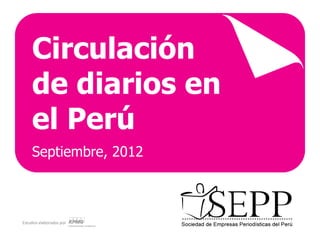 Circulación
     de diarios en
     el Perú
     Septiembre, 2012



Estudios elaborados por
 