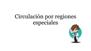 Circulación por regiones
especiales
 
