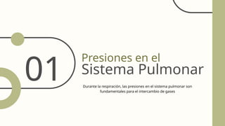 01
Presiones en el
Sistema Pulmonar
Durante la respiración, las presiones en el sistema pulmonar son
fundamentales para el intercambio de gases
 