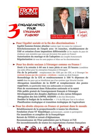 Pour l'égalité sociale et la fin des discriminations  !
 Egalité homme­femme absolue (salaire égal, loi contre les violences)
 Rééchelonnement  de  l'impôt  avec  14  tranches,  rétablissement  de 
 l'ISF et création d'une imposition différentielle (si les impôts du pays de 
 résidence sont moindres que ceux qui devraient être payés en France)
 Autorisation du mariage et de l'adoption aux couples homosexuels
 Régularisation de tous les sans­papiers et bilan sur les discriminations

Pour les droits sociaux à l'étranger comme en France !
 Droit à la retraite à 60 ans à taux plein et aux 35 heures  (condition 
 aux aides d'Etat pour les entreprises françaises à l'étranger)
 Fin  de  la  précarité     remplacement  des  CDD  par  des  CDI,  et  à  l'étranger  les 
 contrats locaux par des contrats « résidents » soumis au droit français
 Remodelage  de  la  CFE  et  remboursement  à  100  %  dépenses  de 
 santé dans les pays qui ne bénéficient pas d'un système type Sécurité Sociale
 Abrogation  immédiate  de  la  RGPP  et  remplacement  des  postes 
 supprimés, en particulier dans nos ambassades et consulats
 Plan de recrutement dans l'Education nationale et la santé
 Pôle public gratuit de l'enseignement français à l'étranger
 Développement des douples diplômes et des cursus bilingues
 Abrogation des lois LOPPSI, HADOPI et des lois liberticides
 Doubler le budget de la recherche + 1 % du PIB pour l'art et la culture
 Planification écologique et transition écologique de l'agriculture
Pour les droits citoyens en France et partout dans le monde
Rétablissement de la proportionnelle à toutes les élections
Fondation d'une VI° République parlementaire, sociale et participative
Fin immédiate et complète de la Françafrique
Retrait de l'OTAN et retrait d'Afghanistan
Reconnaissance de l'Etat palestinien par la France et l'UE
Fin inconditionnelle de toutes les exportations d'armes françaises
Acceptation de toutes les demandes d'asile  de grave situation humanitaire
 