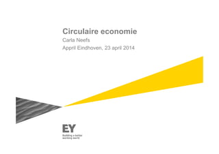 Circulaire economie
Carla Neefs
Appril Eindhoven, 23 april 2014
 