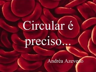 Circular é
preciso...
    Andréa Azevedo
 