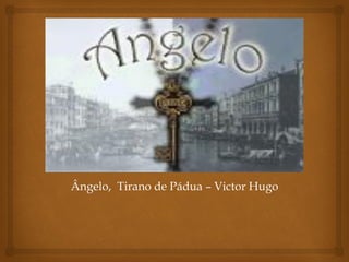 Ângelo, Tirano de Pádua – Victor Hugo
 
