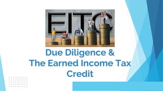 Due Diligence &
The Earned Income Tax
Credit
 