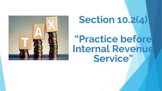Section 10.2(4)
“Practice before
Internal Revenue
Service”
 