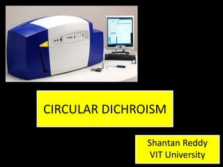 CIRCULAR DICHROISM

               Shantan Reddy
                VIT University
 