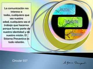 La comunicación nos
interesa a
todas, cualquiera que
sea nuestra
edad, cualquiera sea el
trabajo que hacemos
porque forma parte de
nuestra identidad y de
nuestra misión. El
Sistema Preventivo es
todo relación.
 