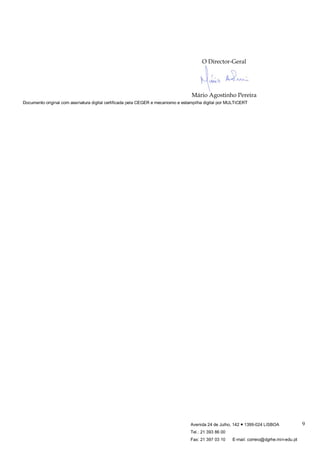 Avenida 24 de Julho, 142 ● 1399-024 LISBOA
Tel.: 21 393 86 00
Fax: 21 397 03 10 E-mail: correio@dgrhe.min-edu.pt
9
O Director-Geral
Mário Agostinho Pereira
Documento original com assinatura digital certificada pela CEGER e mecanismo e estampilha digital por MULTICERT
 