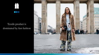 Textile product is
dominated by fast fashion
 