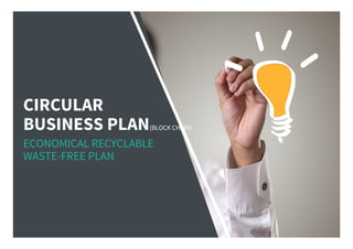 CIRCULAR
BUSINESS PLAN(BLOCK CHAIN)
ECONOMICAL RECYCLABLE
WASTE-FREE PLAN
 