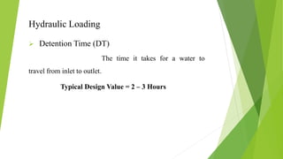Hydraulic Loading
 Detention Time (DT)
The time it takes for a water to
travel from inlet to outlet.
Typical Design Value = 2 – 3 Hours
 