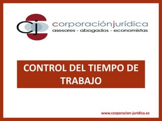 www.corporacion-jurídica.es
CONTROL DEL TIEMPO DE
TRABAJO
 