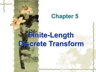 Chapter 5
Finite-Length
Discrete Transform
 