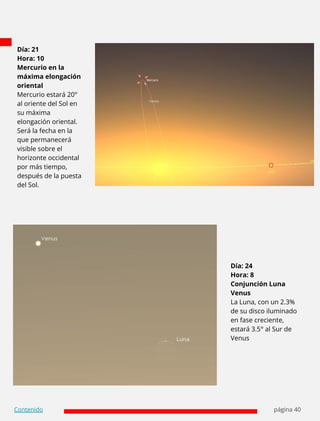 página 41
Contenido
Día: 26
Hora: 14
Conjunción Luna
Saturno
La Luna, con un 16%
de su disco
iluminado en fase
creciente, ...