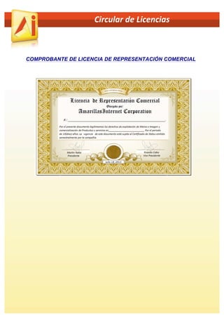  	
  	
  	
  	
  	
  	
  	
  	
  	
  	
  	
  	
  	
  	
  	
  	
  	
  	
  	
  	
  	
  	
  	
  	
  	
  	
  	
  	
  	
  	
  	
  	
  	
  	
  	
  	
  	
  	
  	
  	
  	
  	
  	
  Circular	
  de	
  Licencias	
  	
  

COMPROBANTE DE LICENCIA DE REPRESENTACIÓN COMERCIAL

 