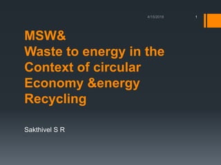 MSW&
Waste to energy in the
Context of circular
Economy &energy
Recycling
Sakthivel S R
1
 