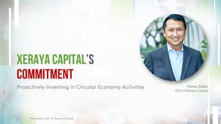 Xeraya Capital’s
Commitment
Proactively Investing in Circular Economy Activities
November 2021. © Xeraya Capital.
16
Fares Zahir
CEO of Xeraya Capital